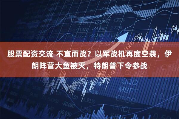 股票配资交流 不宣而战?以军战机再度空袭,伊朗阵营大鱼被灭,特朗普下令参战